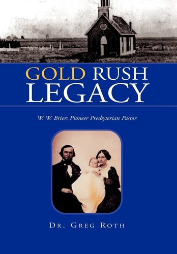 Gold Rush Legacy W. W. Brier; Pioneer Presbyterian Pastor