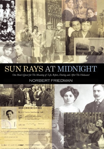 Sun Rays at Midnight One Man's Quest for the Meaning of Life Before, During, and After the Holocaust