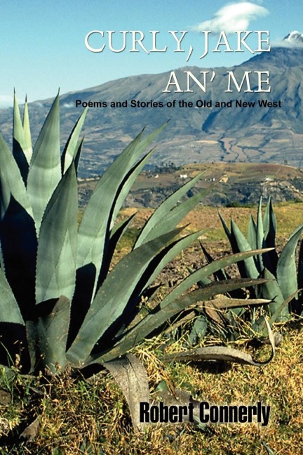 Curly, Jake An Me: Poems and Stories of the Old and New West