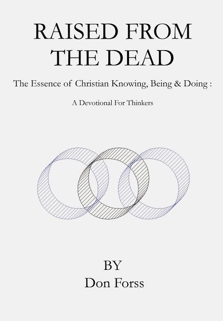 Raised From The Dead: The Essence of Christian Knowing, Being & Doing: A Devotional For Thinkers