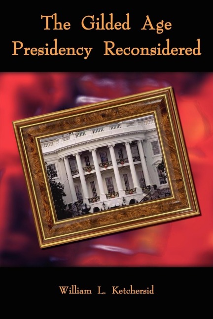 The Gilded Age Presidency Reconsidered