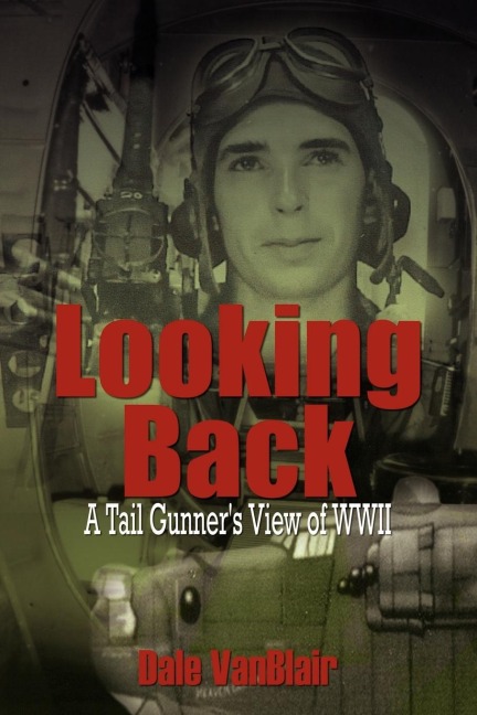 Looking Back: A Tail Gunners View of WWII