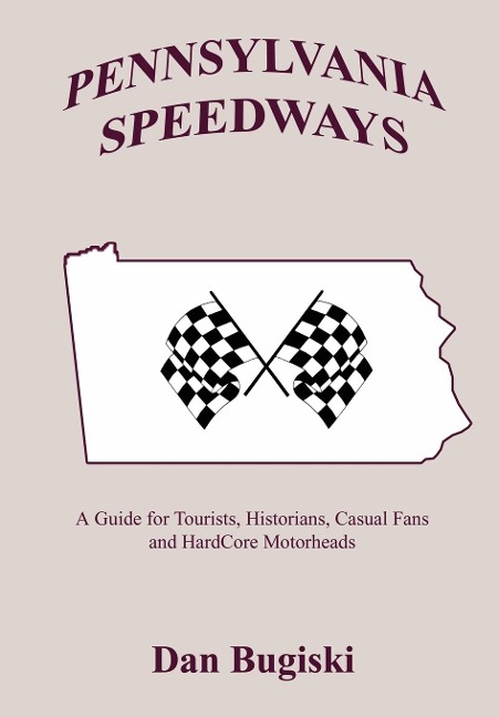 Pennsylvania Speedways: A Guideboook for Tourist, Historians, Casual Fans and Hard Core Motorheads