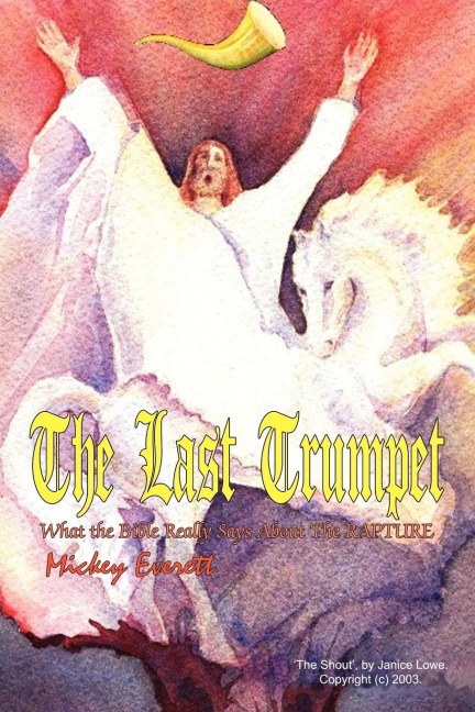 The Last Trumpet: What the Bible Really Says About The RAPTURE