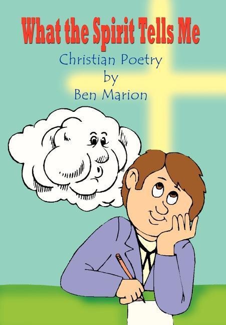 What the Spirit Tells Me: Christian Poetry by Ben Marion