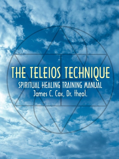 THE TELEIOS TECHNIQUE: SPIRITUAL HEALING TRAINING MANUAL