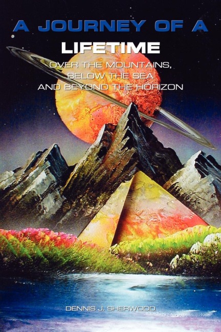 A JOURNEY OF A LIFETIME: OVER THE MOUNTAINS, BELOW THE SEA AND BEYOND THE HORIZON