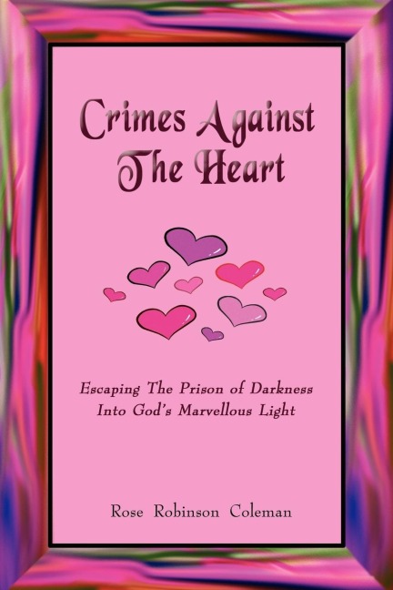 Crimes Against The Heart: Escaping The Prison of Darkness Into Gods Marvellous Light