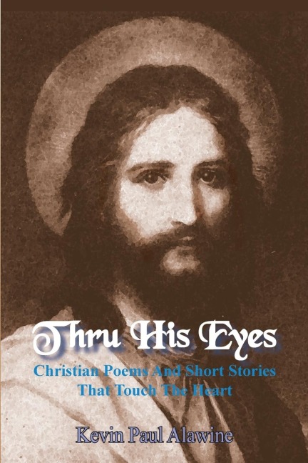 Thru His Eyes: Christian Poems And Short Stories That Touch The Heart
