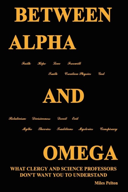 Between Alpha and Omega: What Clergy and Science Professors Dont Want You to Understand
