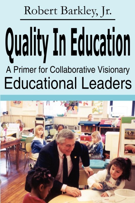 Quality in Education: A Primer for Collaborative Visionary Educational Leaders