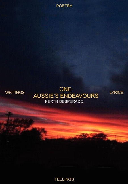 One Aussie's Endeavours: Poetry Writings Lyrics Feelings