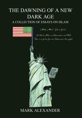 The Dawning of a New Dark Age: A Collection of Essays on Islam