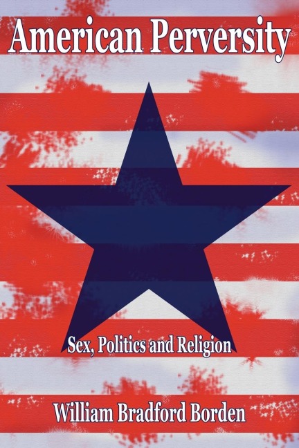 American Perversity Sex, Politics and Religion
