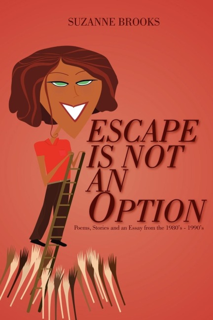 ESCAPE IS NOT AN OPTION: Poems, Stories and an Essay from the 1980s-1990s