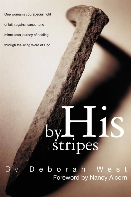 By His Stripes: The story of one womans courageous fight of faith against cancer and miraculous healing through the living Word of God