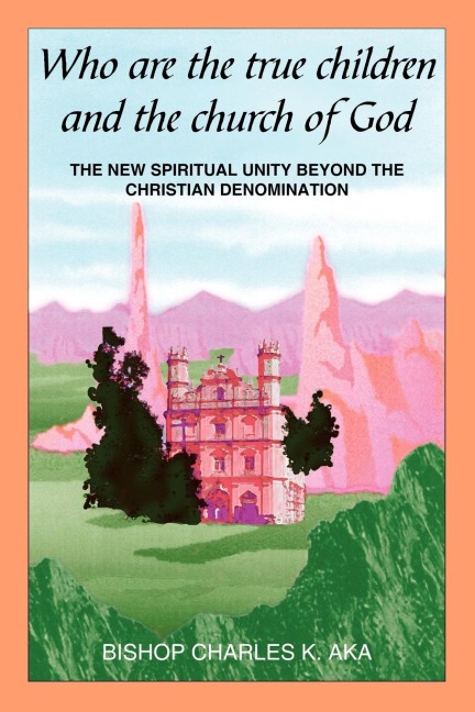 WHO ARE THE TRUE CHILDREN AND THE CHURCH OF GOD: THE NEW SPIRITUAL UNITY BEYOND THE CHRISTIAN DENOMINATION