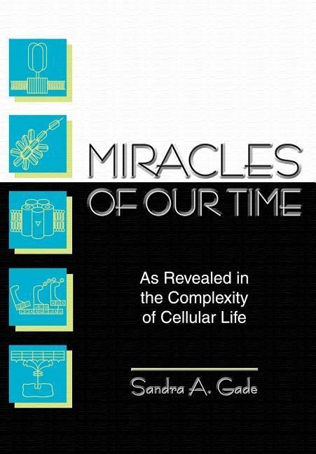 Miracles of Our Time: As Revealed in the Complexity of Cellular Life