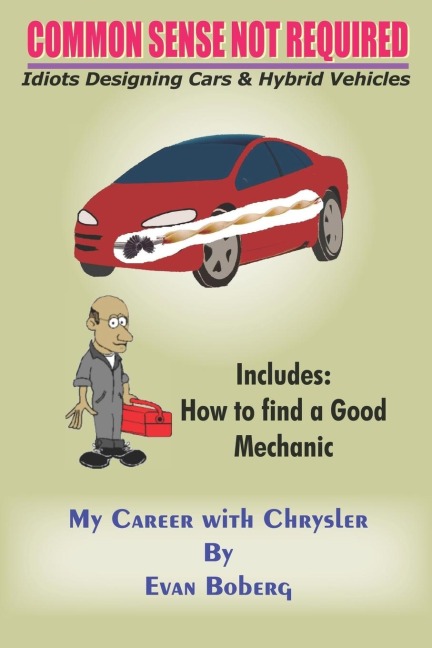 COMMON SENSE NOT REQUIRED: Idiots Designing Cars + Hybrid Vehicles:  My Career with Chrysler