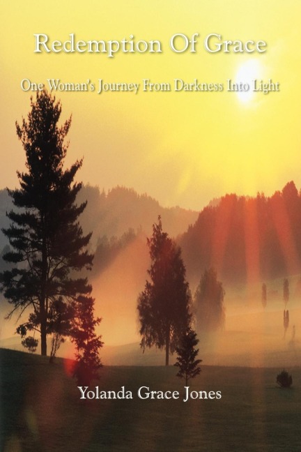 Redemption Of Grace: One Womans Journey From Darkness Into Light