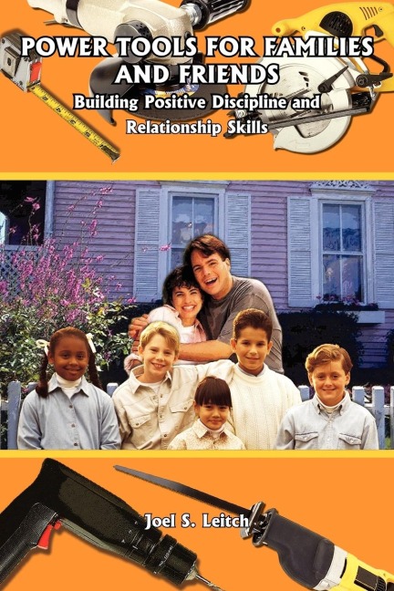 POWER TOOLS FOR FAMILIES AND FRIENDS: Building Positive Discipline and Relationship Skills
