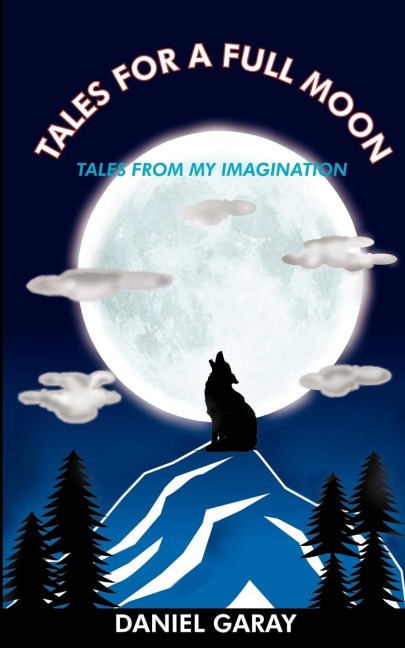TALES FOR A FULL MOON: TALES FROM MY IMAGINATION