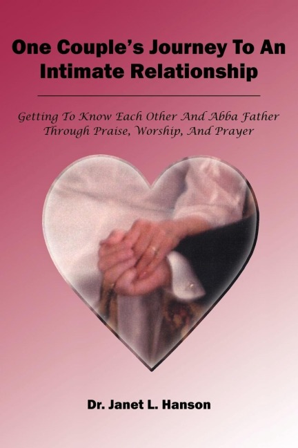 One Couples Journey To An Intimate Relationship: Getting To Know Each Other And Abba Father Through Praise, Worship, And Prayer
