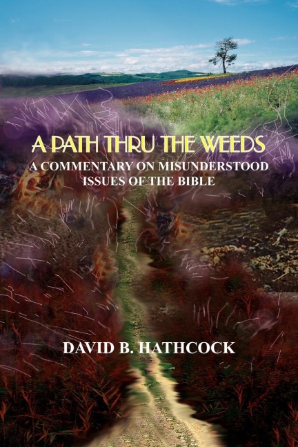 A PATH THRU THE WEEDS: A COMMENTARY ON MISUNDERSTOOD ISSUES OF THE BIBLE