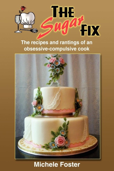 THE SUGAR FIX: The recipes and rantings of an obsessive-compulsive cook