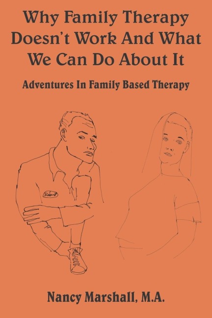 Why Family Therapy Doesnt Work and What We Can Do about It: Adventures in Family Based Therapy