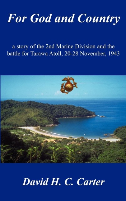 For God and Country: a story of the 2nd Marine Division and the battle for Tarawa Atoll, 20-28 November, 1943