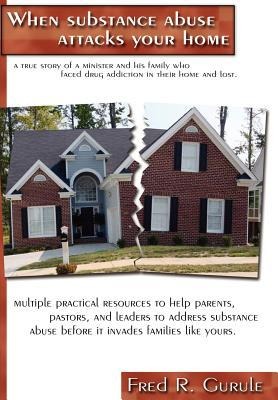 When Substance Abuse Attacks Your Home: A true story of a minister and his family, who faced drug addiction in their home and lost.
