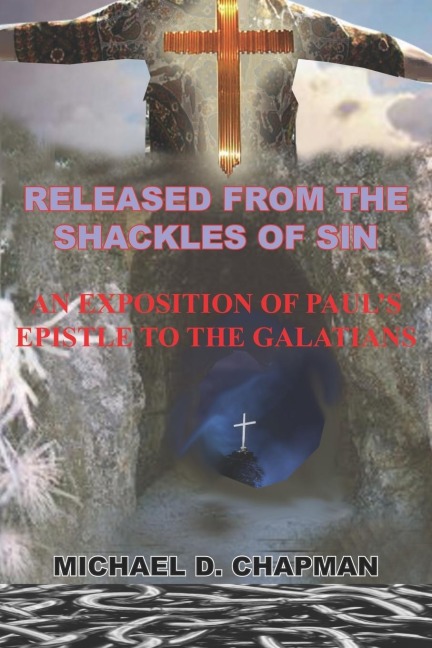 RELEASED FROM THE SHACKLES OF SIN: AN EXPOSITION OF PAULS EPISTLE TO THE GALATIANS