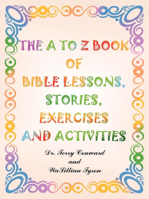 The A to Z Book of Bible Lessons, Stories, Exercises and Activities