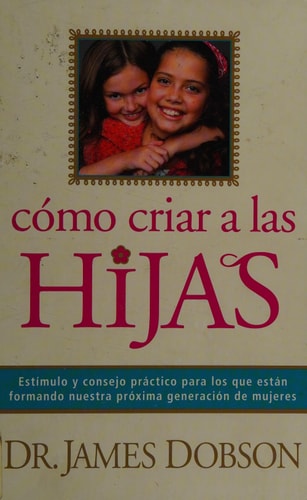 Cómo Criar a Las Hijas Consejos Prácticos Para Aquellos Que Están Formando a la Próxima Generación de Mujeres
