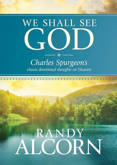 We Shall See God: Charles Spurgeons Classic Devotional Thoughts on Heaven