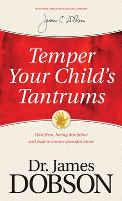 Temper Your Childs Tantrums: How Firm, Loving Discipline Will Lead to a More Peaceful Home