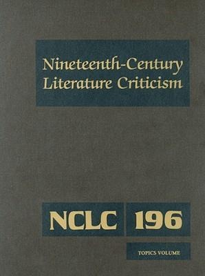 Nineteenth-Century Literature Criticism: Excerpts from Criticism of the Works of Nineteenth-Century Novelists, Poets, Playwrights, Short-Story Writers, & Other Creative Writers