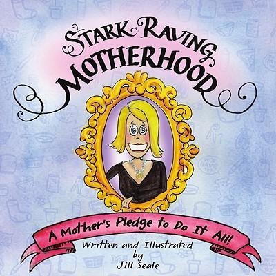 Stark Raving Motherhood: A Mothers Pledge to Do It All!