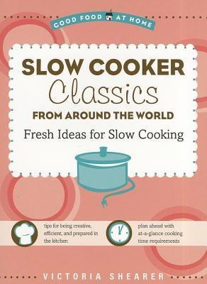 Slow Cooker Classics from Around the World: Fresh Ideas for Slow Cooking