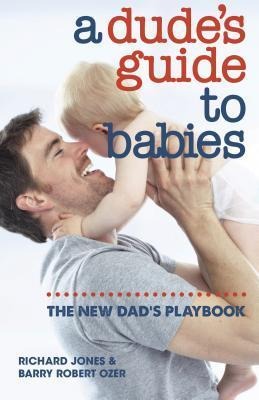A Dudes Guide to Babies: The New Dads Playbook
