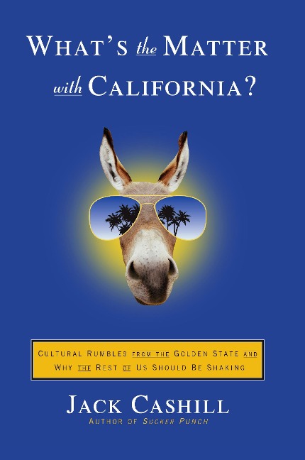 Whats the Matter with California?: Cultural Rumbles from the Golden State and Why the Rest of Us Should Be Shaking