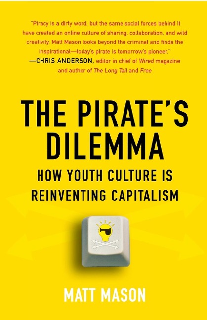 The Pirates Dilemma: How Youth Culture Is Reinventing Capitalism