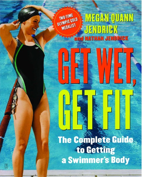 Get Wet, Get Fit: The Complete Guide to Getting a Swimmers Body