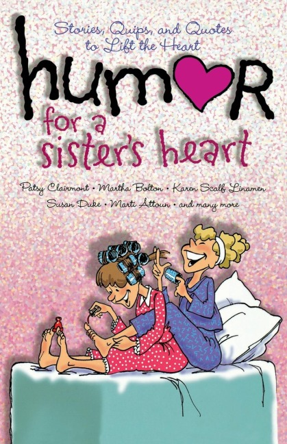 Humor for a Sisters Heart: Stories, Quips, and Quotes to Lift the Heart