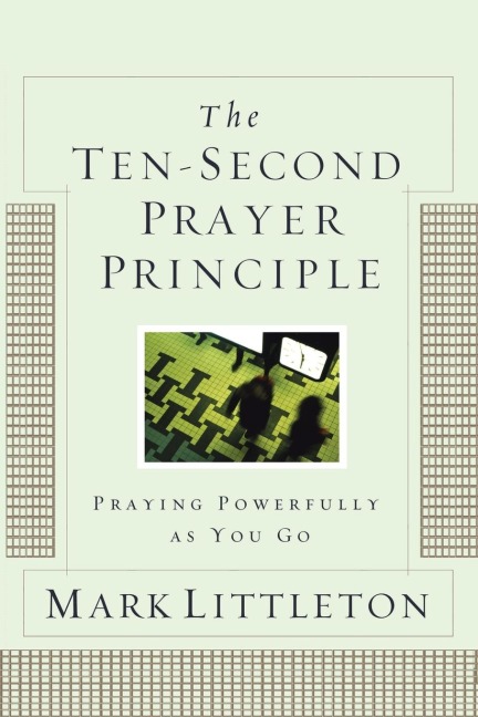 Ten-Second Prayer Principle: Praying Powerfully as You Go