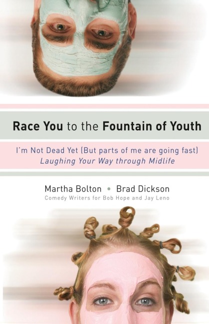Race You to the Fountain of Youth: Im Not Dead Yet (But Parts of Me Are Going Fast) Laughing Your Way Through Midlife