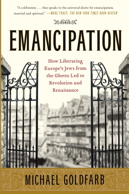 Emancipation: How Liberating Europes Jews from the Ghetto Led to Revolution and Renaissance