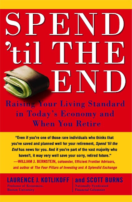 Spend til the End: Raising Your Living Standard in Todays Economy and When You Retire