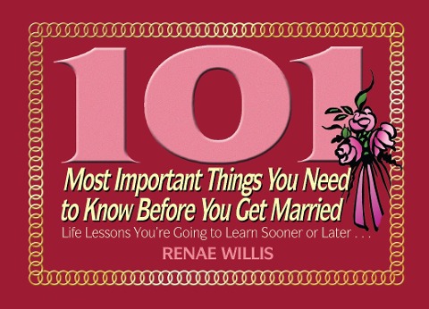 101 Most Important Things You Need to Know Before You Get Married: Life Lessons Youre Going to Learn Sooner or Later...